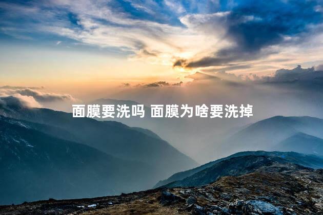 面膜要洗吗 面膜为啥要洗掉